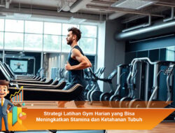 Strategi Latihan Gym Harian yang Bisa Meningkatkan Stamina dan Ketahanan Tubuh