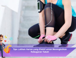 Tips Latihan Harian yang Efektif untuk Meningkatkan Kebugaran Tubuh