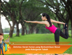 Aktivitas Gerak Harian yang Berkontribusi Besar pada Kebugaran Tubuh
