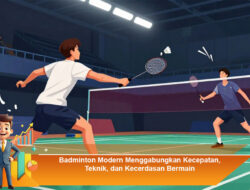 Badminton Modern Menggabungkan Kecepatan, Teknik, dan Kecerdasan Bermain