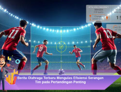 Berita Olahraga Terbaru Mengulas Efisiensi Serangan Tim pada Pertandingan Penting