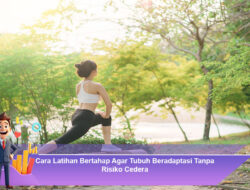 Cara Latihan Bertahap Agar Tubuh Beradaptasi Tanpa Risiko Cedera