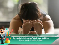 Cara Melatih Kelenturan Tubuh Agar Mobilitas Harian Menjadi Lebih Optimal