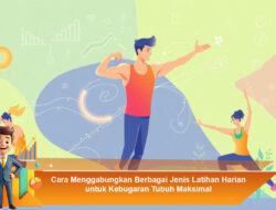 Cara Menggabungkan Berbagai Jenis Latihan Harian untuk Kebugaran Tubuh Maksimal