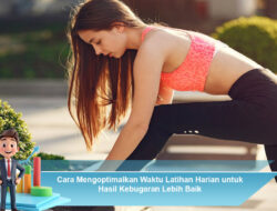 Cara Mengoptimalkan Waktu Latihan Harian untuk Hasil Kebugaran Lebih Baik