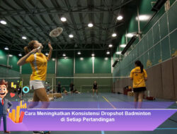 Cara Meningkatkan Konsistensi Dropshot Badminton di Setiap Pertandingan