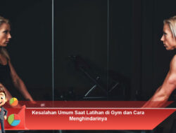 Kesalahan Umum Saat Latihan di Gym dan Cara Menghindarinya