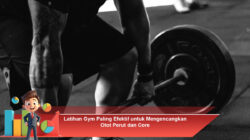 LATIHAN GYM PALING EFEKTIF UNTUK MENGENCANGKAN OTOT PERUT & CORE