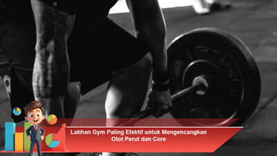 LATIHAN GYM PALING EFEKTIF UNTUK MENGENCANGKAN OTOT PERUT & CORE