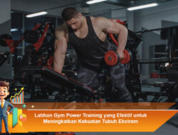 Latihan Gym Power Training yang Efektif untuk Meningkatkan Kekuatan Tubuh Ekstrem