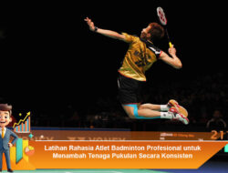Latihan Rahasia Atlet Badminton Profesional untuk Menambah Tenaga Pukulan Secara Konsisten