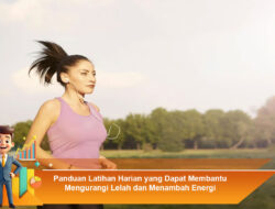 Panduan Latihan Harian yang Dapat Membantu Mengurangi Lelah dan Menambah Energi