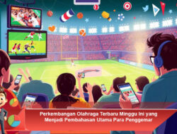 Perkembangan Olahraga Terbaru Minggu Ini yang Menjadi Pembahasan Utama Para Penggemar