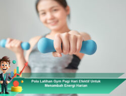 Pola Latihan Gym Pagi Hari Efektif Untuk Menambah Energi Harian