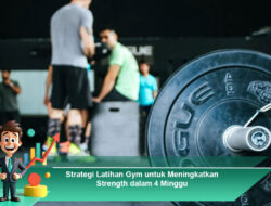 Strategi Latihan Gym untuk Meningkatkan Strength dalam 4 Minggu