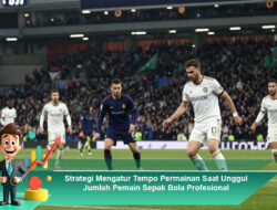 Strategi Mengatur Tempo Permainan Saat Unggul Jumlah Pemain Sepak Bola Profesional