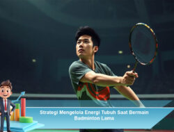 Strategi Mengelola Energi Tubuh Saat Bermain Badminton Lama