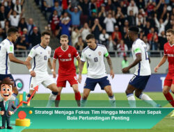 Strategi Menjaga Fokus Tim Hingga Menit Akhir Sepak Bola Pertandingan Penting