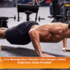 Cara Meningkatkan Kekuatan Otot Dengan Latihan Sederhana Tanpa Peralatan