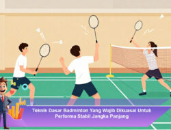 Teknik Dasar Badminton Yang Wajib Dikuasai Untuk Performa Stabil Jangka Panjang