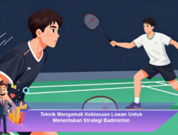 Teknik Mengamati Kebiasaan Lawan Untuk Menentukan Strategi Badminton