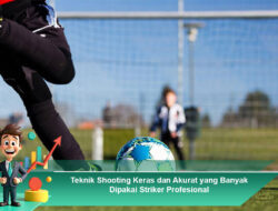 Teknik Shooting Keras dan Akurat yang Banyak Dipakai Striker Profesional