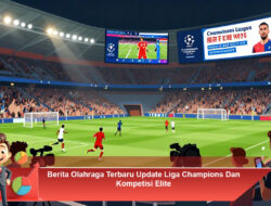 Berita Olahraga Terbaru Update Liga Champions Dan Kompetisi Elite