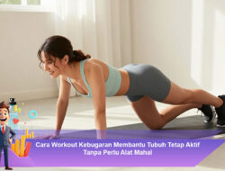Cara Workout Kebugaran Membantu Tubuh Tetap Aktif Tanpa Perlu Alat Mahal