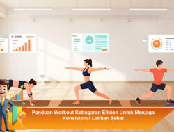 Panduan Workout Kebugaran Efisien Untuk Menjaga Konsistensi Latihan Sehat