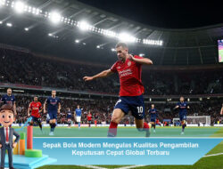 Sepak Bola Modern: Mengulas Kualitas Pengambilan Keputusan Cepat Global Terbaru