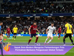 Sepak Bola Modern Mengulas Perkembangan Pola Permainan Berbasis Penguasaan Global Terbaru
