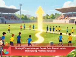 Strategi Pengembangan Sepak Bola Daerah untuk Mendukung Prestasi Nasional