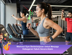 Workout Gym Berkelanjutan Untuk Menjaga Kebugaran Tubuh Secara Alami