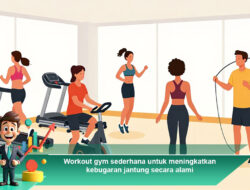 Workout Gym Sederhana untuk Meningkatkan Kebugaran Jantung Secara Alami